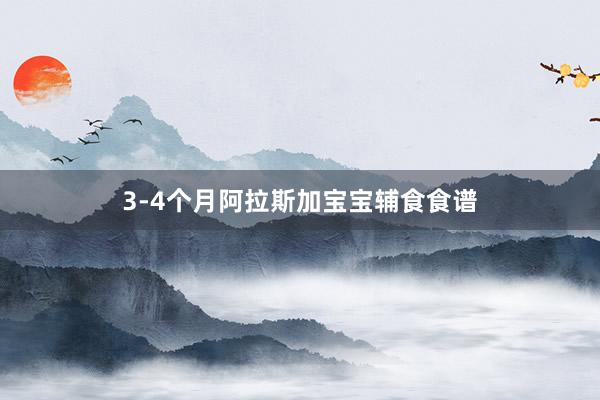 3-4个月阿拉斯加宝宝辅食食谱